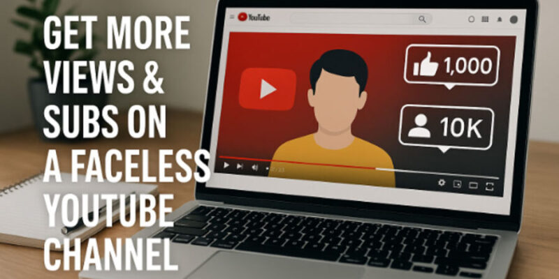 Tips to Get More Views & Subs on a Faceless YouTube Channel