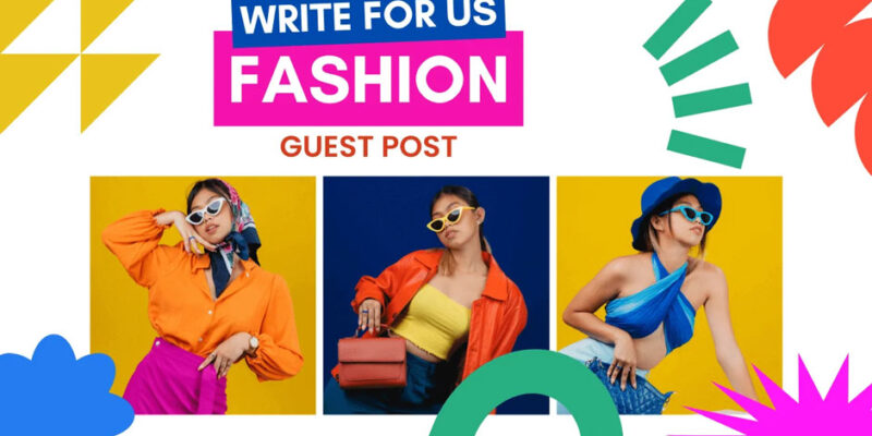 Write for Us: Share Your Style and Expertise on Fashion & Beauty